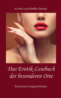 Das Erotik-Lesebuch der besonderen Orte : Erotische Kurzgeschichten by Kirsten Steiner - Paperback