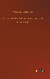 A Counterfeit Presentment and the Parlour Car by William Dean Howells - Hardback