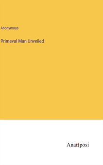 Primeval Man Unveiled by Anonymous - Hardback