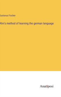 Ahn's method of learning the german language by Gustavus Fischer - Hardback