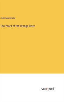 Ten Years of the Orange River by John MacKenzie - Hardback