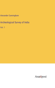 Archeological Survey of India : Vol. 1 by Alexander Cunningham - Hardback