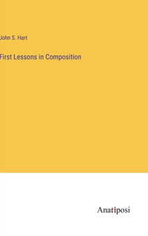 First Lessons in Composition by John S Hart - Hardback