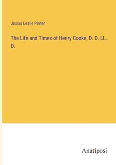 The Life and Times of Henry Cooke, D. D. LL. D. by Josias Leslie Porter - Paperback