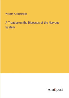 A Treatise on the Diseases of the Nervous System by William A Hammond - Paperback
