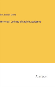 Historical Outlines of English Accidence by REV Richard Morris - Hardback