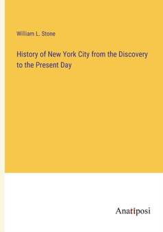 History of New York City from the Discovery to the Present Day by William L Stone - Paperback