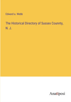 The Historical Directory of Sussex Counnty, N. J. by Edward A Webb - Paperback