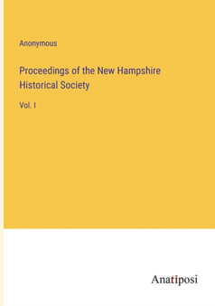Proceedings of the New Hampshire Historical Society : Vol. I by Anonymous - Paperback