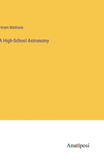 A High-School Astronomy by Hiram Mattison - Hardback