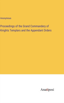 Proceedings of the Grand Commandery of Knights Templars and the Appendant Orders by Anonymous - Hardback