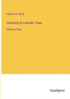 Chronicle of a Border Town : History of Rye by Charles W Baird - Paperback