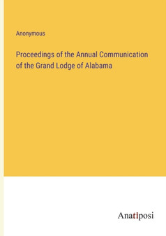 Proceedings of the Annual Communication of the Grand Lodge of Alabama by Anonymous - Paperback