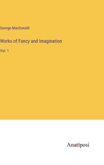 Works of Fancy and Imagination : Vol. 1 by George MacDonald - Hardback