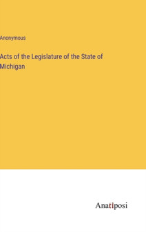 Acts of the Legislature of the State of Michigan by Anonymous - Hardback