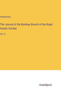 The Journal of the Bombay Branch of the Royal Asiatic Society : Vol. 8 by Anonymous - Hardback