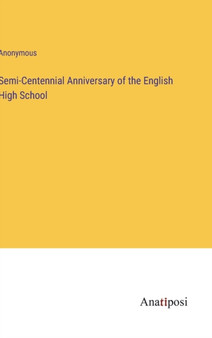Semi-Centennial Anniversary of the English High School by Anonymous - Hardback