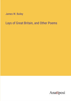 Lays of Great Britain, and Other Poems by James W Bailey - Paperback
