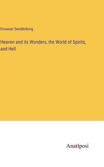 Heaven and its Wonders, the World of Spirits, and Hell by Emanuel Swedenborg - Hardback