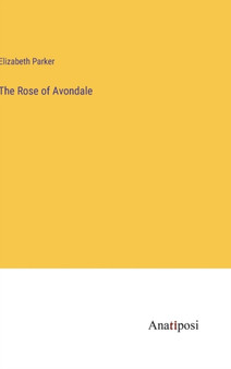 The Rose of Avondale by Elizabeth Parker - Hardback
