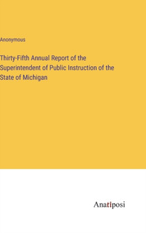 Thirty-Fifth Annual Report of the Superintendent of Public Instruction of the State of Michigan by Anonymous - Hardback