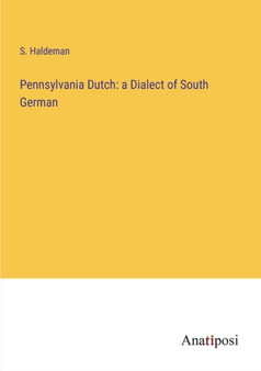 Pennsylvania Dutch : a Dialect of South German by S Haldeman - Paperback