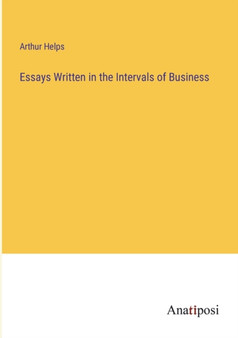 Essays Written in the Intervals of Business by Arthur Helps - Paperback