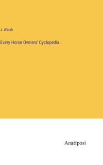 Every Horse Owners' Cyclopedia by J Walsh - Hardback
