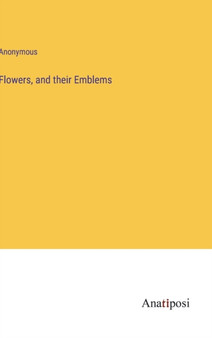 Flowers, and their Emblems by Anonymous - Hardback