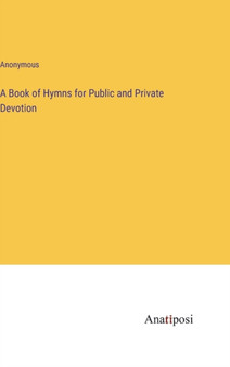 A Book of Hymns for Public and Private Devotion by Anonymous - Hardback