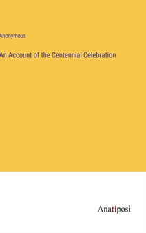 An Account of the Centennial Celebration by Anonymous - Hardback