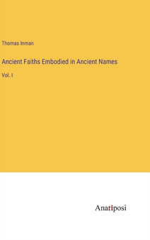 Ancient Faiths Embodied in Ancient Names : Vol. I by Thomas Inman - Hardback