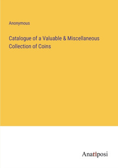 Catalogue of a Valuable & Miscellaneous Collection of Coins by Anonymous - Paperback