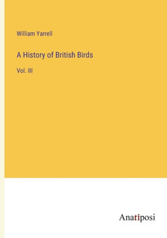 A History of British Birds : Vol. III by William Yarrell - Paperback