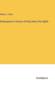 Shakespeare's History of King Henry the Eighth by William J Rolfe - Hardback