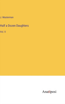 Half a Dozen Daughters : Vol. II by J Masterman - Hardback