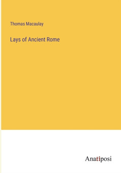Lays of Ancient Rome by Thomas Macaulay - Paperback