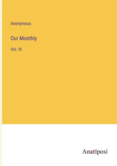Our Monthly : Vol. III by Anonymous - Paperback