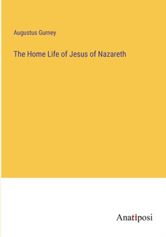 The Home Life of Jesus of Nazareth by Augustus Gurney - Paperback