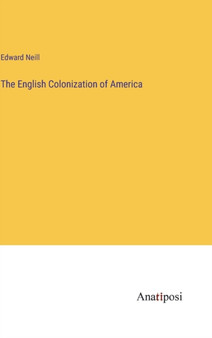 The English Colonization of America by Edward Neill - Hardback