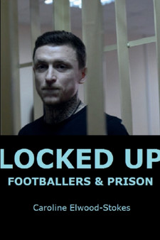 Locked Up Footballers & Prison by Caroline Elwood-Stokes - Paperback