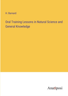 Oral Training Lessons in Natural Science and General Knowledge by H Barnard - Paperback