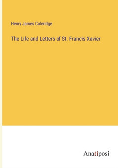The Life and Letters of St. Francis Xavier by Henry James Coleridge - Paperback