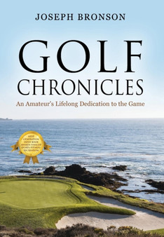 Golf Chronicles : An Amateur's Lifelong Dedication to the Game by Joseph Bronson - Hardback