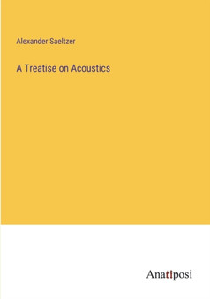 A Treatise on Acoustics by Alexander Saeltzer - Paperback