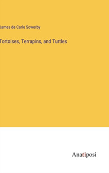 Tortoises, Terrapins, and Turtles by James De Carle Sowerby - Hardback