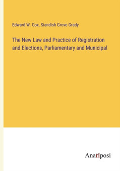 The New Law and Practice of Registration and Elections, Parliamentary and Municipal by Standish Grove Grady - Paperback