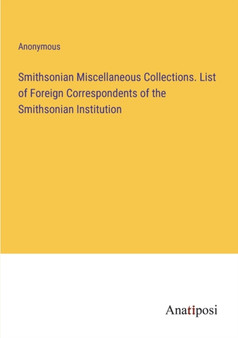 Smithsonian Miscellaneous Collections. List of Foreign Correspondents of the Smithsonian Institution by Anonymous - Paperback