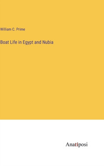 Boat Life in Egypt and Nubia by William C Prime - Hardback