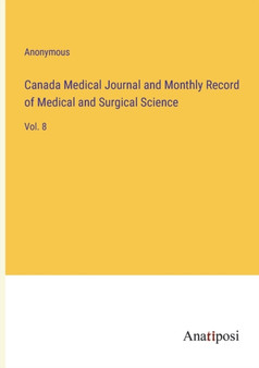 Canada Medical Journal and Monthly Record of Medical and Surgical Science : Vol. 8 by Anonymous - Paperback